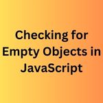 Checking for Empty Objects in JavaScript"