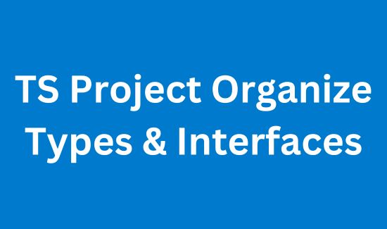 TS Project Organize Types & Interfaces